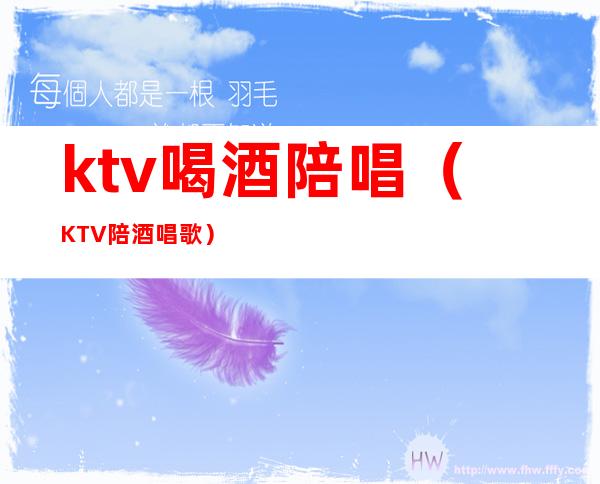 ktv喝酒陪唱(KTV陪酒唱歌)