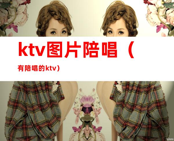 ktv图片陪唱(有陪唱的ktv)