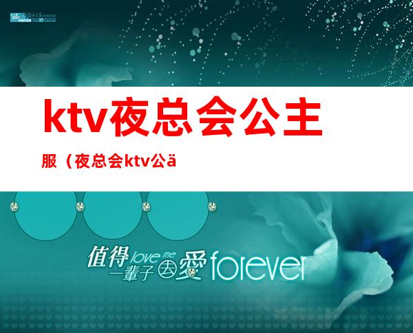 ktv夜总会公主服(夜总会ktv公主服务流程)