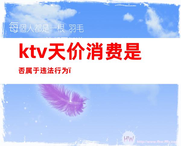 ktv天价消费是否属于违法行为()