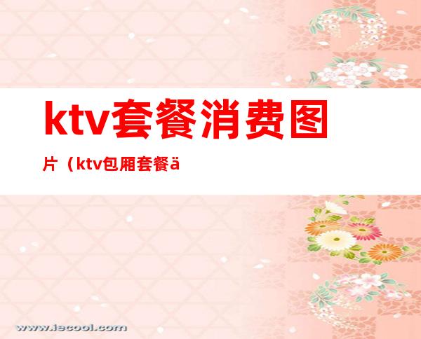 ktv套餐消费图片(ktv包厢套餐价格表)