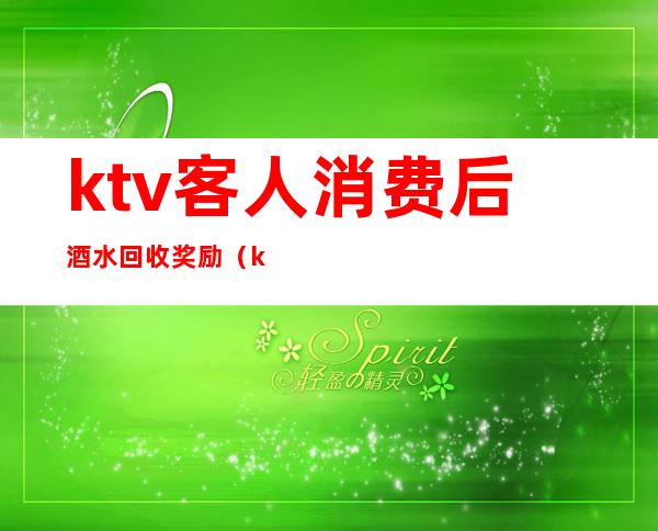 ktv客人消费后酒水回收奖励(ktv客人自带酒水,如何处理?)