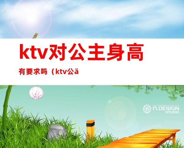 ktv对公主身高有要求吗(ktv公主能做到什么程度)
