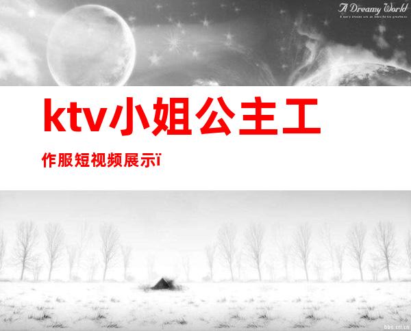 ktv小姐公主工作服短视频展示()