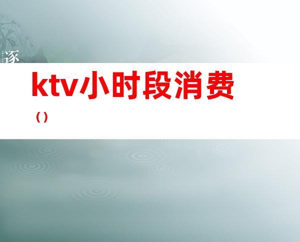 ktv小时段消费()