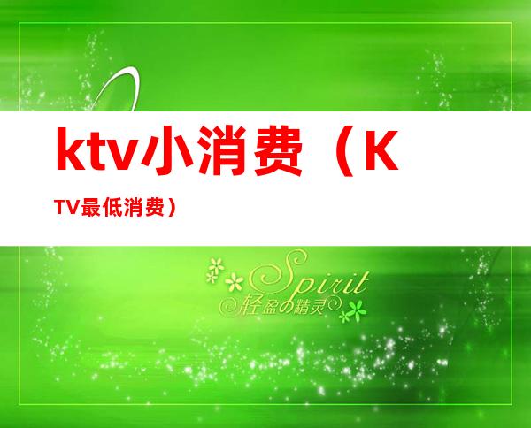 ktv小消费(KTV最低消费)