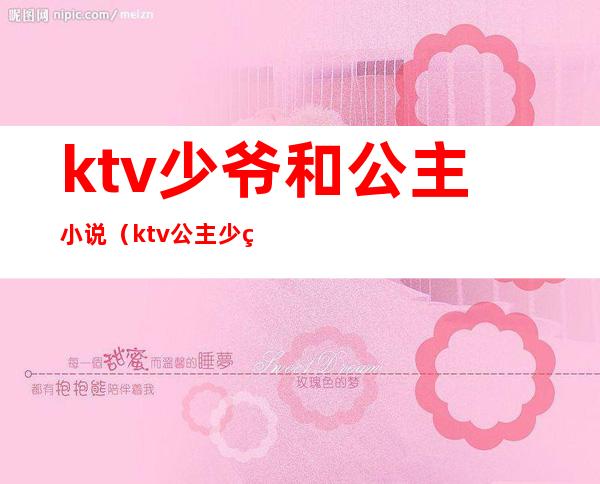 ktv少爷和公主小说（ktv公主少爷干嘛的）