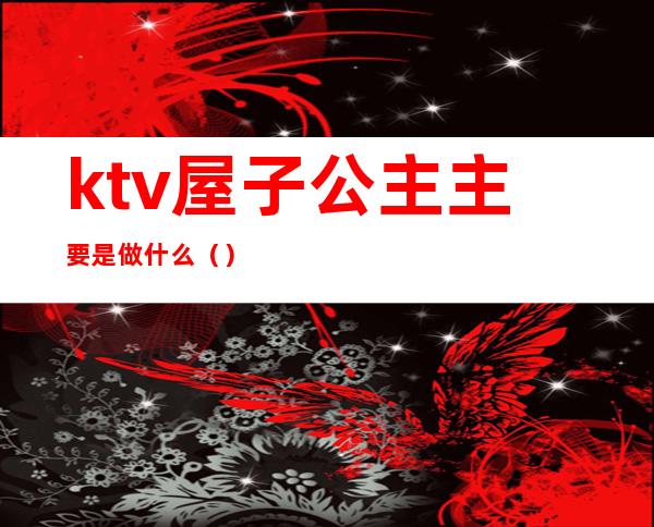 ktv屋子公主主要是做什么()