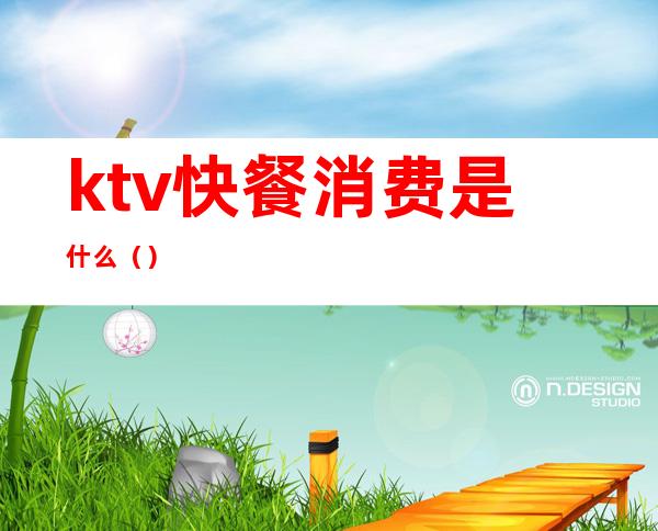ktv快餐消费是什么()