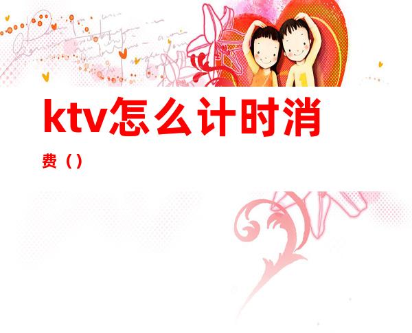ktv怎么计时消费()