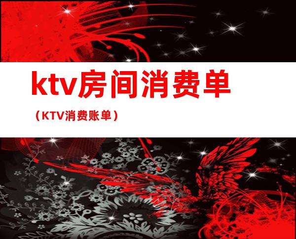 ktv房间消费单(KTV消费账单)