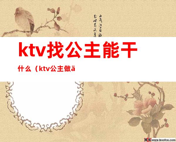 ktv找公主能干什么(ktv公主做什么)