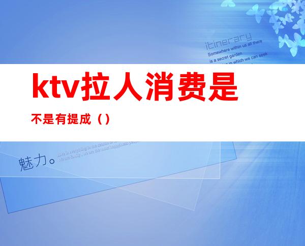 ktv拉人消费是不是有提成()