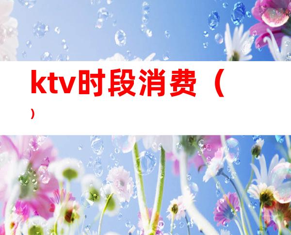 ktv时段消费()