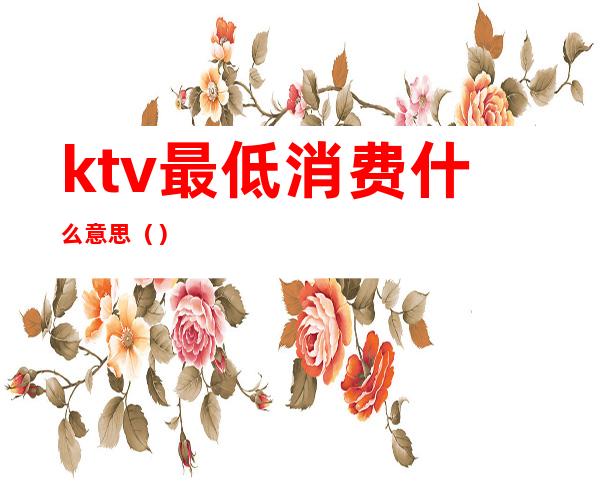 ktv最低消费什么意思()