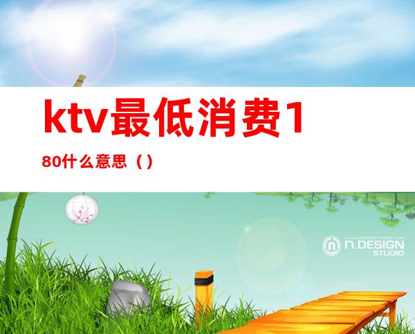 ktv最低消费180什么意思()
