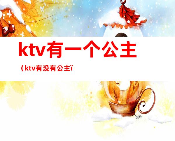 ktv有一个公主(ktv有没有公主)