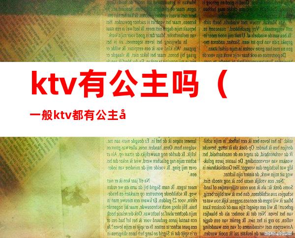 ktv有公主吗(一般ktv都有公主吗)