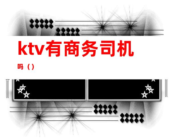 ktv有商务司机吗()