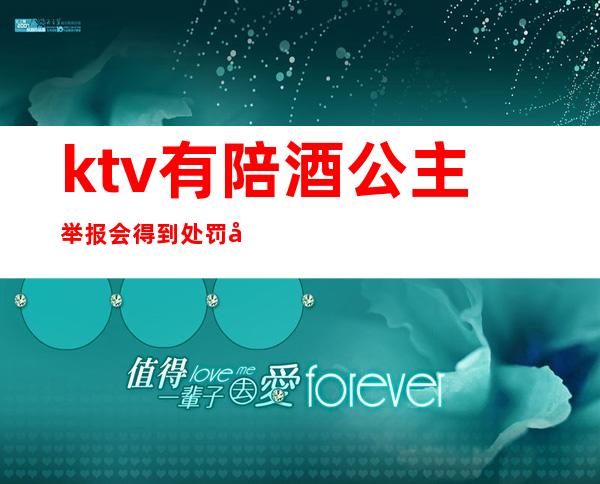 ktv有陪酒公主举报会得到处罚吗(ktv点陪酒公主算违法吗)