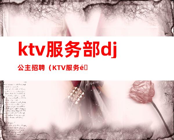 ktv服务部dj公主招聘(KTV服务部DJ公主招聘昆明)
