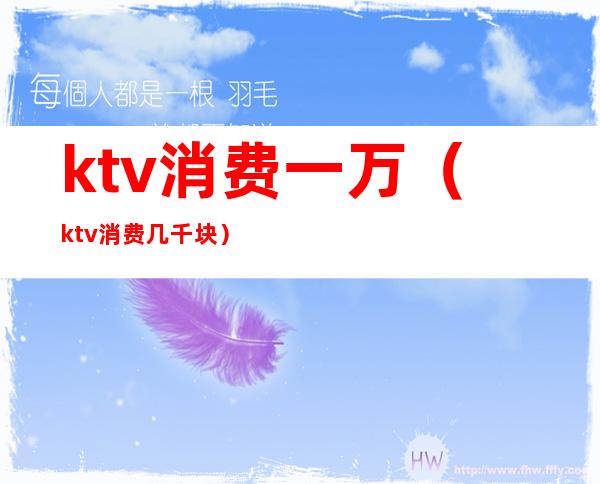 ktv消费一万(ktv消费几千块)