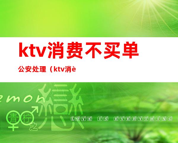 ktv消费不买单公安处理(ktv消费不买单拘留吗)