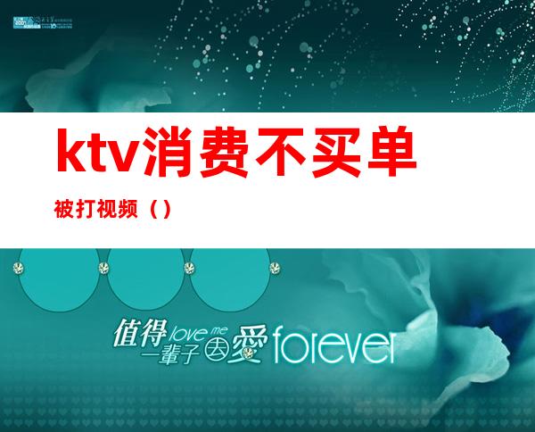 ktv消费不买单被打视频()