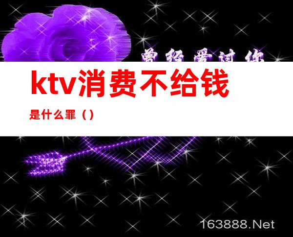 ktv消费不给钱是什么罪()