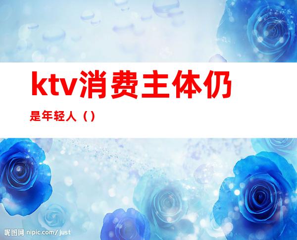ktv消费主体仍是年轻人()