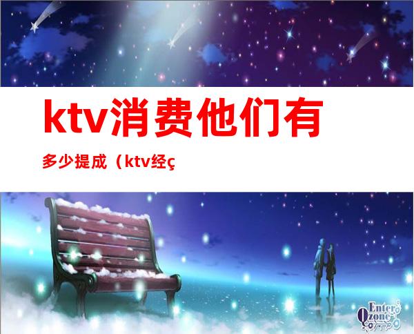 ktv消费他们有多少提成(ktv经理提成按什么算)