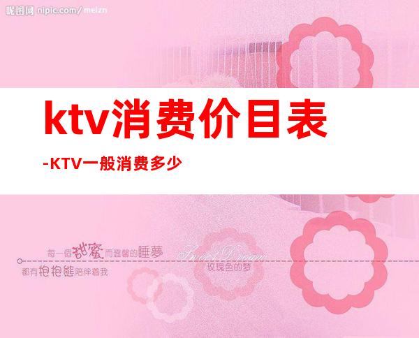 ktv消费价目表-KTV一般消费多少？