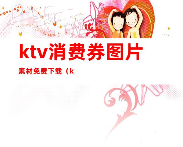 ktv消费券图片素材免费下载(ktv免费欢唱券图片)
