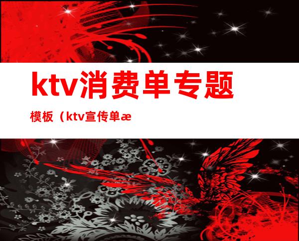 ktv消费单专题模板（ktv宣传单模板）