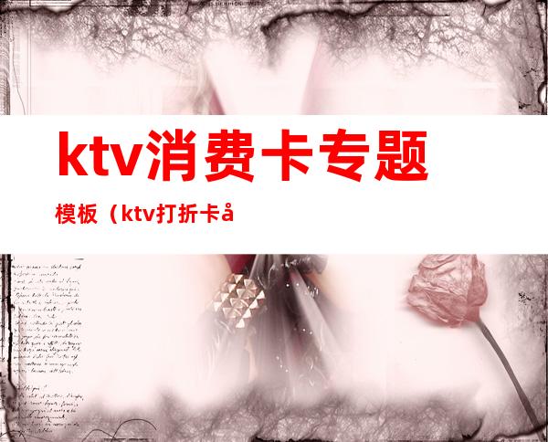 ktv消费卡专题模板(ktv打折卡内容)