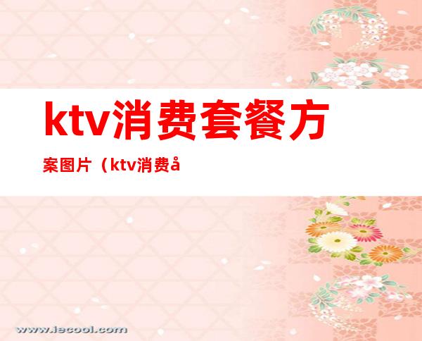 ktv消费套餐方案图片（ktv消费套餐方案图片高清）