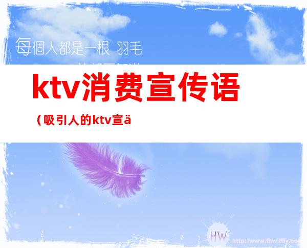 ktv消费宣传语(吸引人的ktv宣传语)