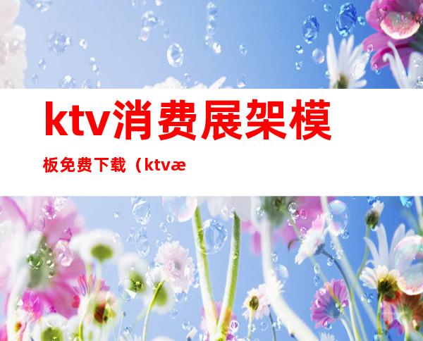 ktv消费展架模板免费下载（ktv活动模板）