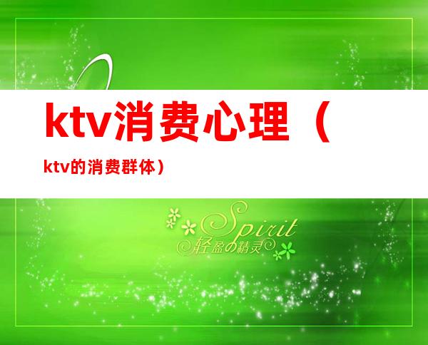 ktv消费心理(ktv的消费群体)