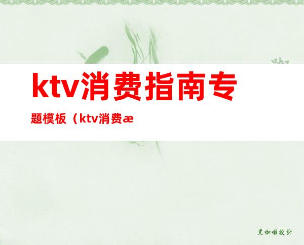 ktv消费指南专题模板(ktv消费清单模板)