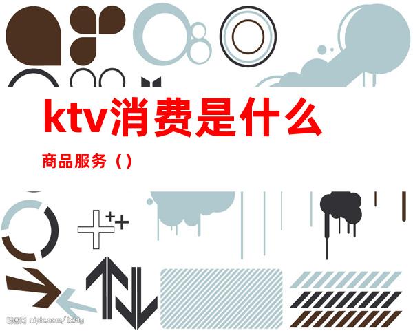 ktv消费是什么商品服务()