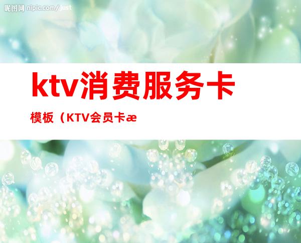 ktv消费服务卡模板(KTV会员卡模板)