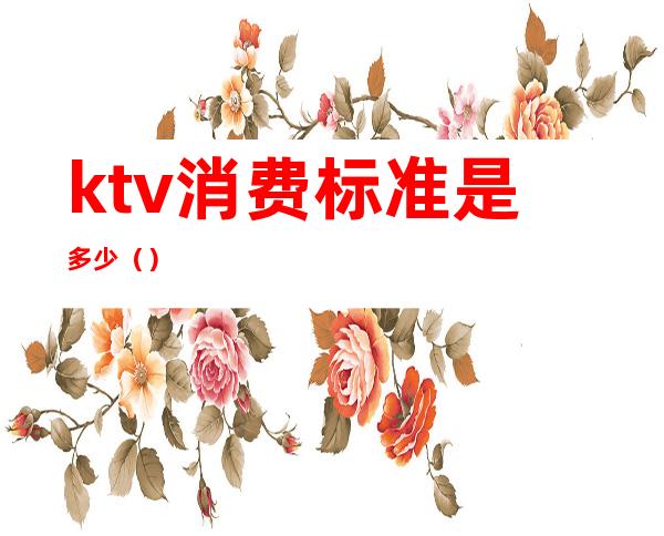ktv消费标准是多少()