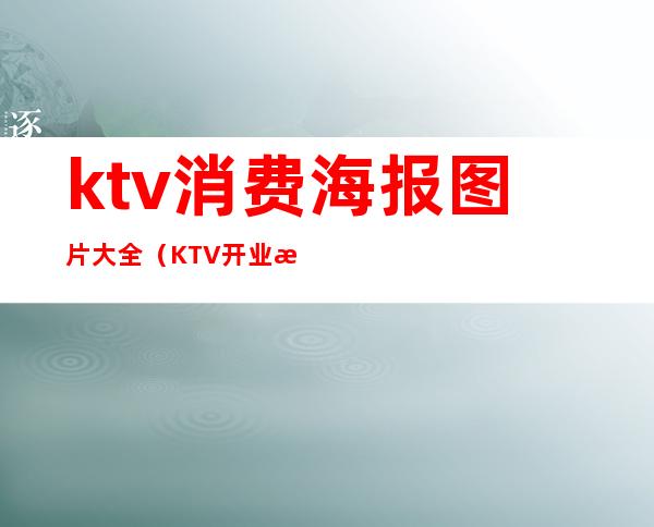 ktv消费海报图片大全(KTV开业海报)