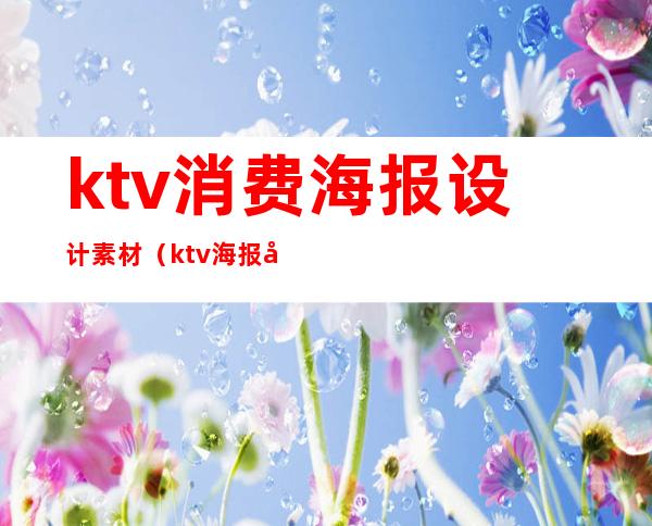 ktv消费海报设计素材(ktv海报图片素材)