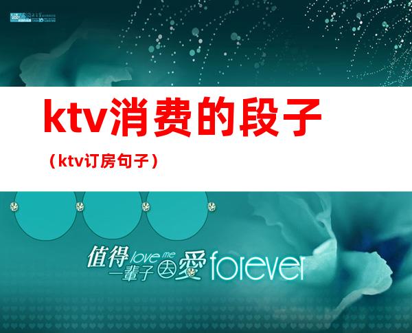 ktv消费的段子(ktv订房句子)