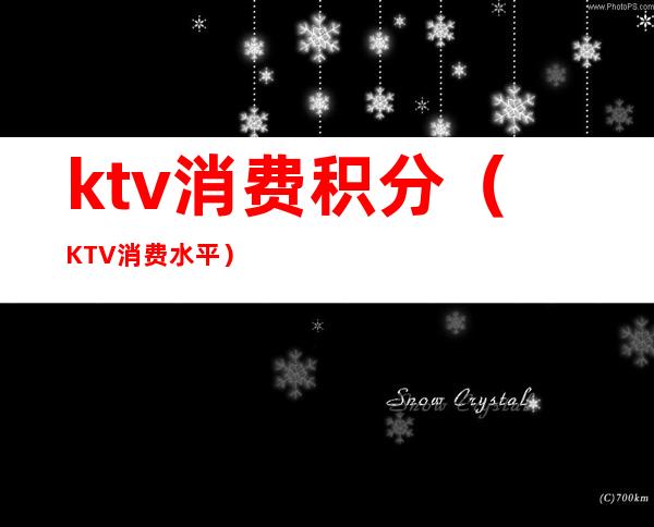 ktv消费积分(KTV消费水平)