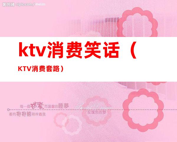 ktv消费笑话(KTV消费套路)
