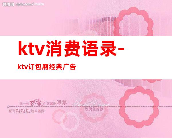ktv消费语录-ktv订包厢经典广告词大全