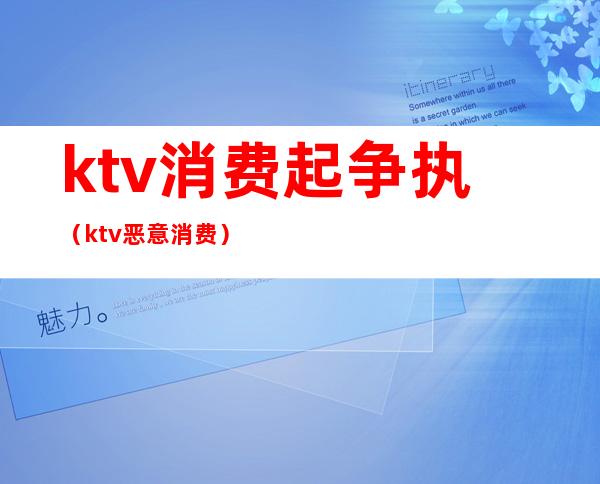 ktv消费起争执(ktv恶意消费)